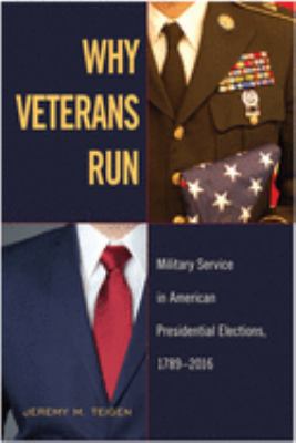 Why Veterans Run : Military Service in American Presidential Elections, 1789-2016