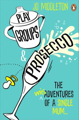 Playgroups and Prosecco : The (mis)adventures of a Single Mum