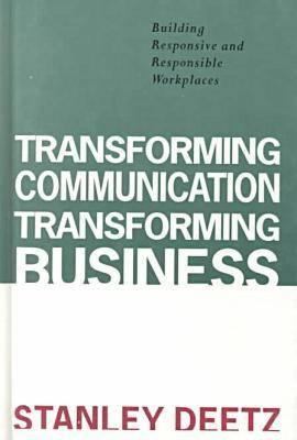 Transforming Communication, Transforming Business : Building Responsive and Responsible Workplaces