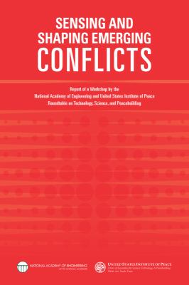 Sensing and Shaping Emerging Conflicts : Report of a Joint Workshop of the National Academy of Engineering and the United States Institute of Peace: Roundtable on Technology, Science, and Peacebuilding