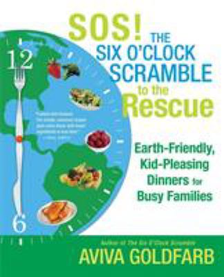 SOS! The Six O'Clock Scramble to the Rescue : Earth-Friendly, Kid-Pleasing Dinners for Busy Families