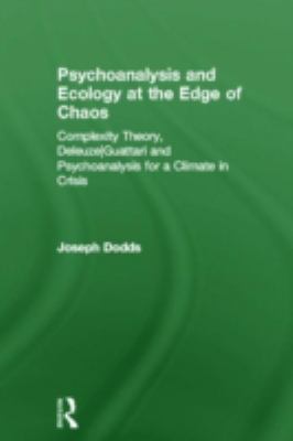 Psychoanalysis and Ecology at the Edge of Chaos : Complexity Theory, Deleuze,Guattari and Psychoanalysis for a Climate in Crisis