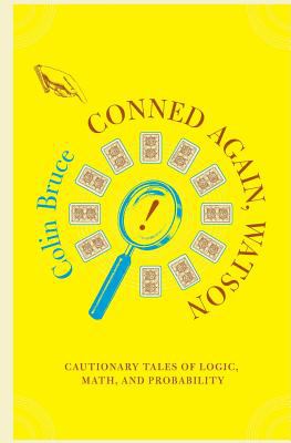 Conned Again, Watson : Cautionary Tales of Logic, Math, and Probability