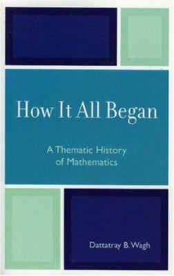 How It All Began : A Thematic History of Mathematics