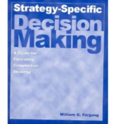 Strategy-Specific Decision Making: a Guide for Executing Competitive Strategy : A Guide for Executing Competitive Strategy