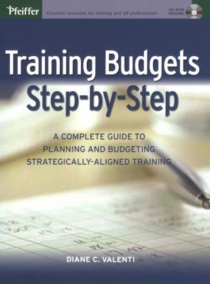 Training Budgets Step-By-Step : A Complete Guide to Planning and Budgeting Strategically-Aligned Training