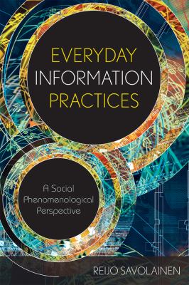 Everyday Information Practices : A Social Phenomenological Perspective