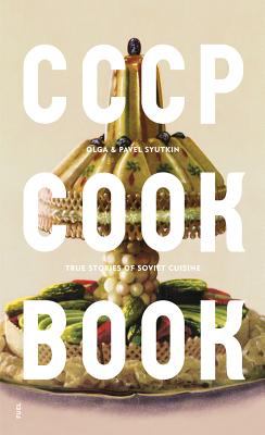 Cccp Cook Book : True Stories of Soviet Cuisine