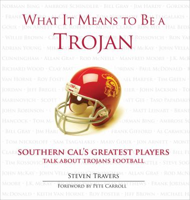 What It Means to Be a Trojan : Southern Cal's Greatest Players Talk about Trojan Football