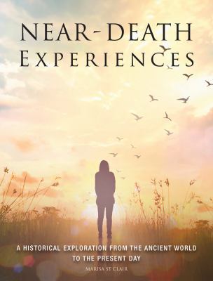 Near-Death Experiences : A Historical Exploration from the Ancient World to the Present Day