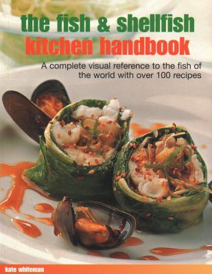 The Fish and Shellfish Kitchen Handbook : A Complete Visual Reference to the Fish of the World with over 200 Recipes