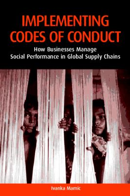 Implementing Codes of Conduct : How Businesses Manage Social Performance in Global Supply Chains