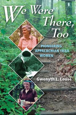 We Were There, Too : Pioneering Appalachian Trail Women