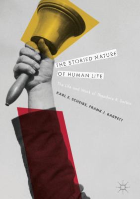 The Storied Nature of Human Life : The Life and Work of Theodore R. Sarbin