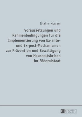 Voraussetzungen und Rahmenbedingungen Fuer Die Implementierung Von Ex-Ante- und Ex-post-Mechanismen Zur Praevention und Bewaeltigung Von Haushaltskrisen Im Foederalstaat