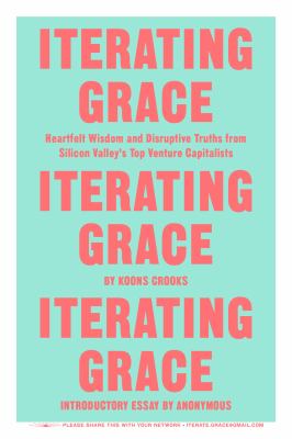 Iterating Grace : Heartfelt Wisdom and Disruptive Truths from Silicon Valley's Top Venture Capitalists
