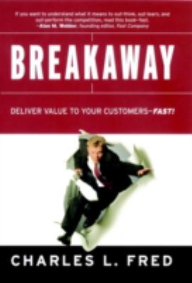 Breakaway : Deliver Value to Your Customers--Fast!