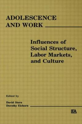 Adolescence and Work : Influences of Social Structure, Labor Markets, and Culture