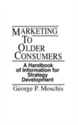 Marketing to Older Consumers : A Handbook of Information for Strategy Development