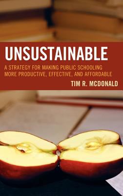 Unsustainable : A Strategy for Making Public Schooling More Productive, Effective, and Affordable
