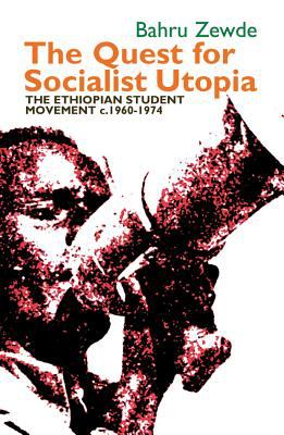 The Quest for Socialist Utopia : The Ethiopian Student Movement, C. 1960-1974