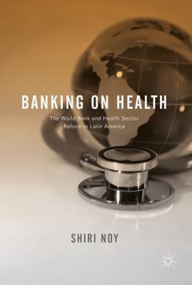 Banking on Health : The World Bank and Health Sector Reform in Latin America