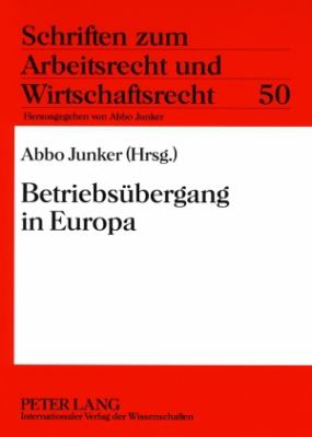 Betriebsuebergang in Europa : Symposion Aus Anlass des 10-Jaehrigen Bestehens der Schriften Zum Arbeitsrecht und Wirtschaftsrecht