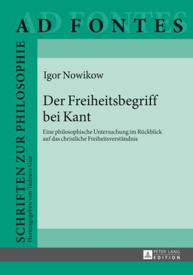 Der Freiheitsbegriff Bei Kant : Eine Philosophische Untersuchung Im Rueckblick Auf das Christliche Freiheitsverstaendnis
