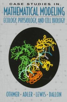 Case Studies in Mathematical Modeling : Ecology, Physiology, and Cell Biology