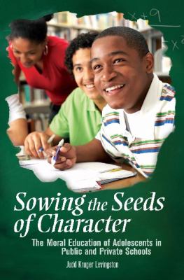 Sowing the Seeds of Character : The Moral Education of Adolescents in Public and Private Schools
