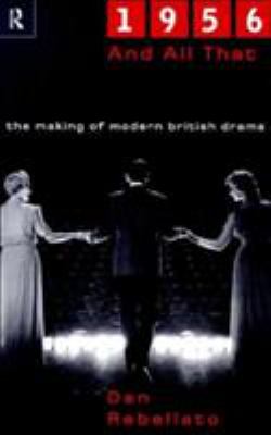 1956 and All That : The Making of Modern British Drama