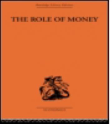 The Role of Money : What It Should Be, Contrasted with What It Has Become