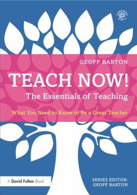 Teach Now! The Essentials of Teaching : What You Need to Know to Be a Great Teacher
