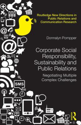 Corporate Social Responsibility, Sustainability and Public Relations : Negotiating Multiple Complex Challenges
