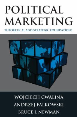 Political Marketing: Theoretical and Strategic Foundations : Theoretical and Strategic Foundations