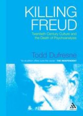 Killing Freud : Twentieth Century Culture and the Death of Psychoanalysis
