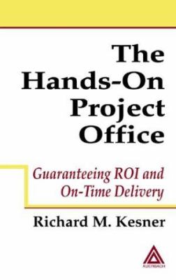 The Hands-On Project Office : Guaranteeing ROI and on-Time Delivery