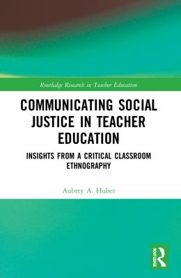 Communicating Social Justice in Teacher Education : Insights from a Critical Classroom Ethnography