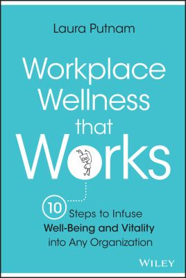 Workplace Wellness That Works : 10 Steps to Infuse Well-Being and Vitality into Any Organization