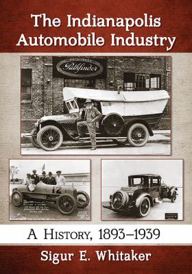 The Indianapolis Automobile Industry : A History, 1893-1939