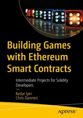 Building Games with Ethereum Smart Contracts : Intermediate Projects for Solidity Developers