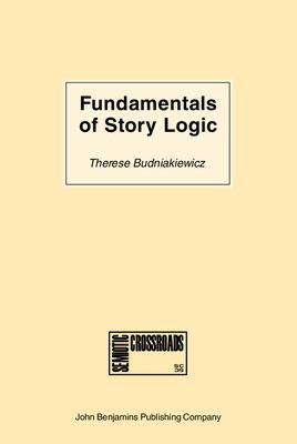 Fundamentals of Story Logic : Introduction to Greimassian Semiotics