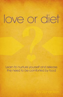 Love or Diet : Nurture Yourself and Release the Need to Be Comforted by Food