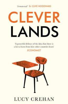 Cleverlands : The Secrets Behind the Success of the World's Education Superpowers