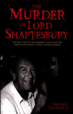 The Murder of the Earl of Shaftesbury : The True Story of the Passionate Love Affair That Ended in High Society's Most Shocking Murder