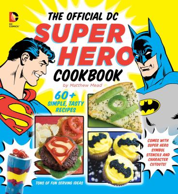 Official DC Super Heroes Cookbook : 60+ Simple, Tasty Recipes
