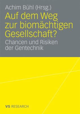 Auf Dem Weg Zur Biomächtigen Gesellschaft? : Chancen und Risiken der Gentechnik