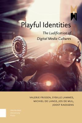 Playful Identities : The Ludification of Digital Media Cultures