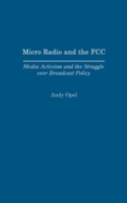 Micro Radio and the FCC : Media Activism and the Struggle over Broadcast Policy