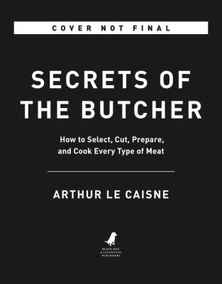 Secrets of the Butcher : How to Select, Cut, Prepare, and Cook Every Type of Meat